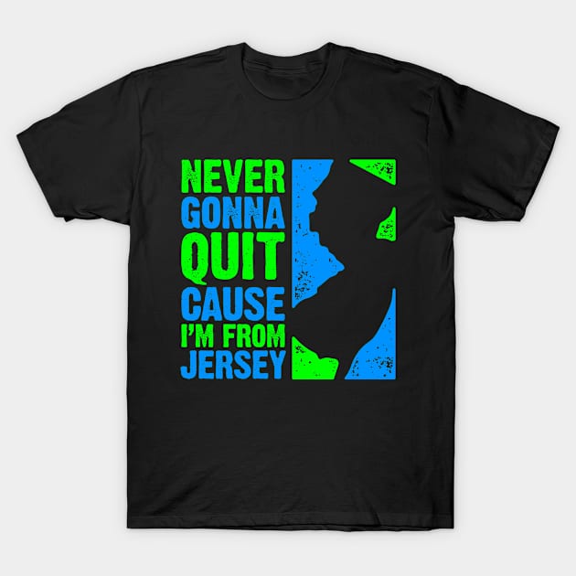 Never Gonna Quit Cause I'm From Jersey T-Shirt by PlasmicStudio